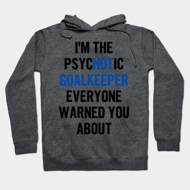 I'm The Psychotic Goalkeeper Everyone Warned You About Hoodie by divawaddle
